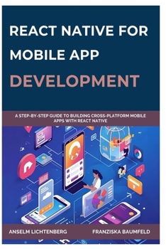 Paperback React Native for Mobile App Development: A Step-by-Step Guide to Building Cross-Platform Mobile Apps with React Native Book