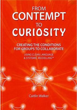 From Contempt to Curiosity: Creating the Conditions for Groups to Collaborate Using Clean Language and Systemic Modelling