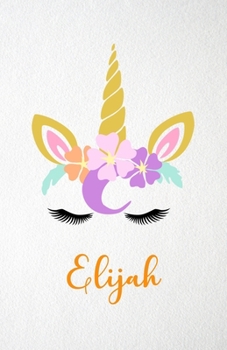 Elijah A5 Lined Notebook 110 Pages: Funny Blank Journal For Lovely Magical Unicorn Face Dream Family First Name Middle Last Surname. Unique Student ... Composition Great For Home School Writing