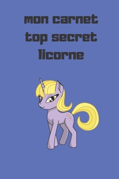 mon carnet top secret licorne: Journal Intime Licorne pour Enfants ou adulte,120 Pages "6x 9" ,pour les filles,journal intime,note,pour les garçons (French Edition)