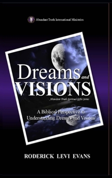 Dreams and Visions: A Biblical Perspective to Understanding Dreams and Visions (Abundant Truth Spiritual Gifts)