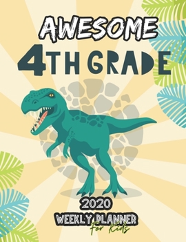 Awesome 4th Grade 2020 Weekly Planner for Kids: 54 Weeks Calendar Schedule Organizer with School Timetable for Grade School Students. Cute T-Rex Dinosaur Cover