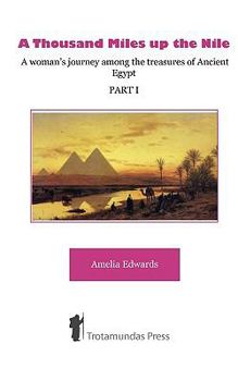 Paperback A Thousand Miles up the Nile - A woman's journey among the treasures of Ancient Egypt -Part I- Book