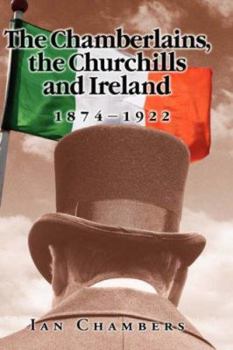 Hardcover The Chamberlains, the Churchills and Ireland, 1874-1922 Book