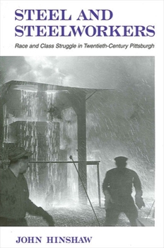 Steel and Steelworkers: Race and Class Struggle in Twentieth-Century Pittsburgh Book Cover