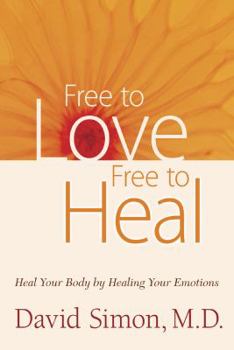 Hardcover Free to Love, Free to Heal: Heal Your Body by Healing Your Emotions Book
