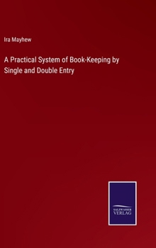 A practical system of bookkeeping by single and double entry ... By Ira Mayhew ... (Michigan Historical Reprint)