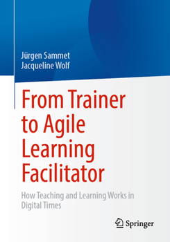 Paperback From Trainer to Agile Learning Facilitator: How Teaching and Learning Works in Digital Times Book