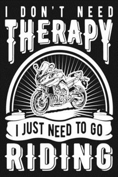 Paperback I Don't Need Therapy I Just Need To Go Riding: Document 100 Motorcycle Road Trip Adventures! Funny Motorcycle Gifts For Men, Women & Kids Book
