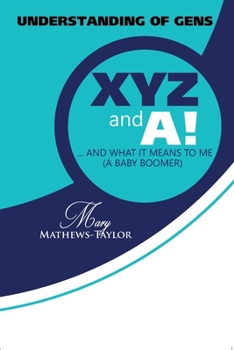 Understanding of Gens X, Y, Z and A!: What It Means to Me, a Baby Boomer
