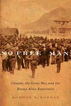Hardcover No Free Man: Canada, the Great War, and the Enemy Alien Experience Book