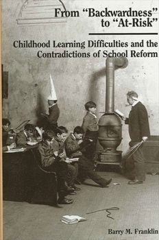 Paperback From Backwardness to At-Risk: Childhood Learning Difficulties and the Contradictions of School Reform Book