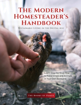 Paperback The Modern Homesteader's Handbook: Learn Step-by-Step How to Raise Crops and Animals in Your Own Backyard Book