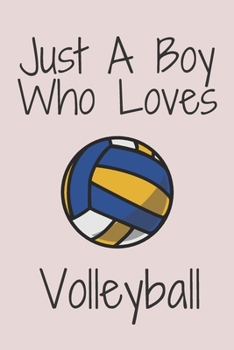 Just A Boy Who Loves Volleyball: Notebook for Volleyball Lovers, Great Gift for a Boy who likes Volleyball, Birthday Gift Book: Lined Notebook 110 Pages, 6x9, Soft Cover, Matte Finish