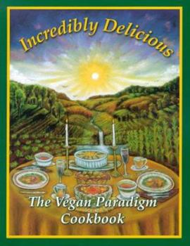 Paperback Incredibly Delicious: The Vegan Paradigm Cookbook Book