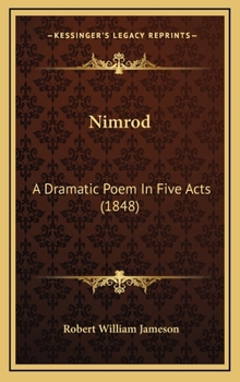 Nimrod: A Dramatic Poem In Five Acts