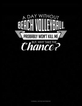 Paperback A Day Without Beach Volleyball Probably Won't Kill Me. But Why Take The Chance.: Cornell Notes Notebook Book