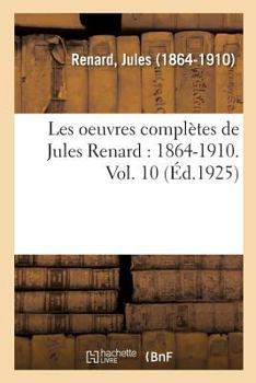 Paperback Les Oeuvres Complètes de Jules Renard: 1864-1910. Vol. 10 [French] Book