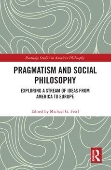 Pragmatism and Social Philosophy: Exploring a Stream of Ideas from America to Europe