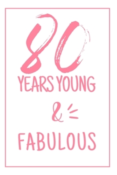 Young And Fabulous: 80th Birthday Gifts For Her. Blank Lined Paperback Journal. Original And Funny Present For Any 80 Year Old Women.