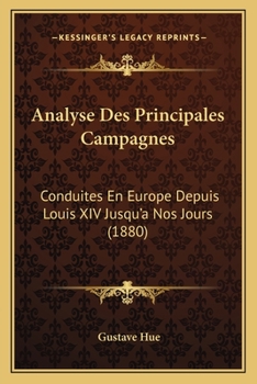 Analyse Des Principales Campagnes: Conduites En Europe Depuis Louis XIV Jusqu'a Nos Jours (1880)