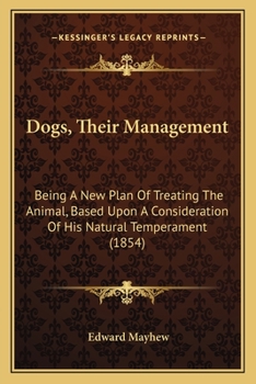 Paperback Dogs, Their Management: Being A New Plan Of Treating The Animal, Based Upon A Consideration Of His Natural Temperament (1854) Book