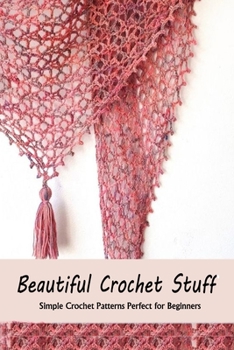 Paperback Beautiful Crochet Stuff: Simple Crochet Patterns Perfect for Beginners: DIY Stuff Crochet Book for Beginners Book