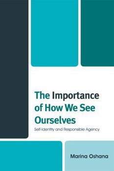 Hardcover The Importance of How We See Ourselves: Self-Identity and Responsible Agency Book