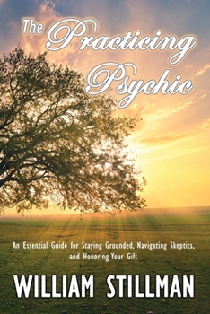 Paperback The Practicing Psychic: An Essential Guide for Staying Grounded, Navigating Skeptics, and Honoring Your Gift Book