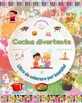 Cucina divertente - Libro da colorare per bambini - Illustrazioni allegre per incoraggiare l'amore per la cucina: Divertente raccolta di adorabili ... e barbecue per bambini (Italian Edition)