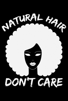 Natural Hair Don't Care: Black History Month Journal Notebook Gifts - African American Notebook Journal - Proud Black Girl Magic - African American Heritage Pride in Black History Gifts for Women