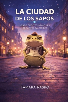 Paperback La Ciudad de Los Sapos: Cinco Cuentos Infantiles de Sapitos Saltarines [Spanish] Book