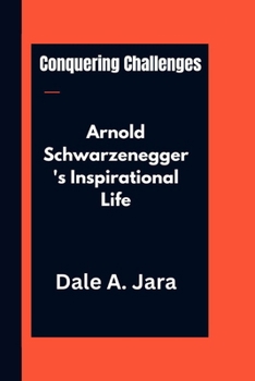 Conquering Challenges: Arnold Schwarzenegger's Inspirational Life