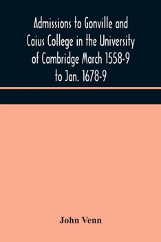 Paperback Admissions to Gonville and Caius College in the University of Cambridge March 1558-9 to Jan. 1678-9 Book