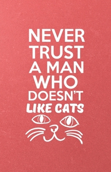 Never Trust a Man Who Doesn't Like Cats A5 Lined Notebook: Funny Sayings Cat Blank Journal For Pet Kitten Cat. Unique Student Teacher Scrapbook/ Composition Great For Home School Writing