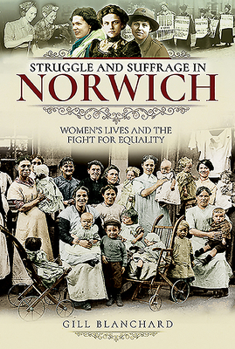 Paperback Struggle and Suffrage in Norwich: Women's Lives and the Fight for Equality Book