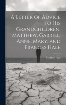 Hardcover A Letter of Advice to His Grandchildren, Matthew, Gabriel, Anne, Mary, and Frances Hale Book