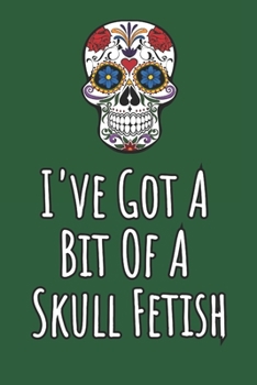 I've Got A Bit Of A Skull Fetish: Blank Lined Notebook