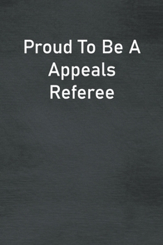 Proud To Be A Appeals Referee: Lined Notebook For Men, Women And Co Workers