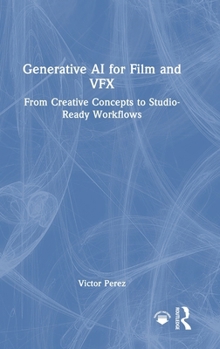 Hardcover Generative AI for Film and Vfx: From Creative Concepts to Studio-Ready Workflows Book