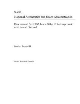 Paperback User Manual for NASA Lewis 10 by 10 Foot Supersonic Wind Tunnel. Revised Book