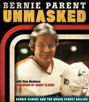 Hardcover Unmasked: Bernie Parent and the Broad Street Bullies Book