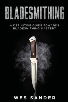 Paperback Bladesmithing: A Definitive Guide Towards Bladesmithing Mastery Book