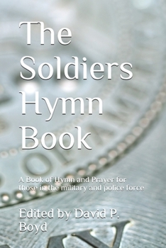 The Soldiers Hymn Book: A Book of Hymn and Prayer for those in the military and police force