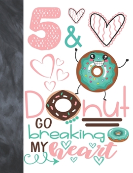 5 & Donut Go Breaking My Heart: Happy Dancing Donut Gift For Girls Age 5 Years Old - A Writing Journal To Doodle And Write In - Blank Lined Journaling Diary For Kids