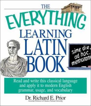 Paperback The Everything Learning Latin Book: Read and Write This Classical Language and Apply It to Modern English Grammar, Usage, and Vocabulary Book