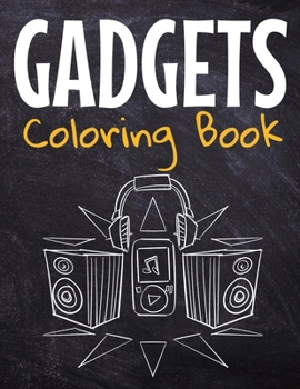 Gadgets Coloring Book: Awesome Coloring Book For Teen Kids And Adults