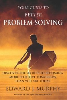 Paperback Your Guide to Better PROBLEM SOLVING: Discover the SECRETS to Becoming More Effective Tomorrow Than You Are Today Book
