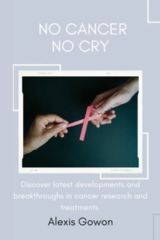 Paperback No cancer No cry: explore latest developments and breakthroughs in cancer research and treatments. Book