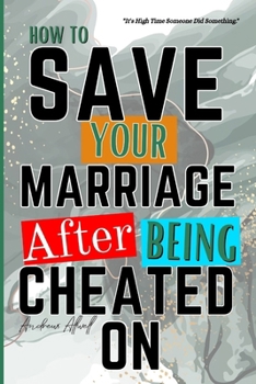 Paperback How To Save Your Marriage After Being Cheated On: A Guide On How To Recover and Improve Your Marriage After An Affair; How To Heal And Rebuild Trust A [Large Print] Book